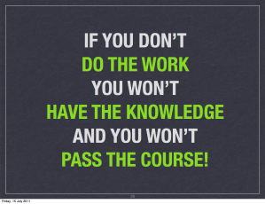 If you don't do the work, you won't have the knowledge and you won't pass the course.