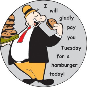 A picture of Wimpy saying "I will gladly pay you Tuesday for a hamburger today!"